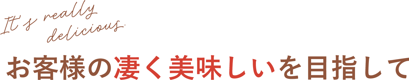 お客様の凄く美味しいを目指して